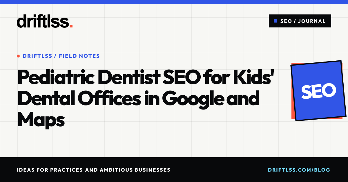 Pediatric dentist SEO guide from Driftlss
